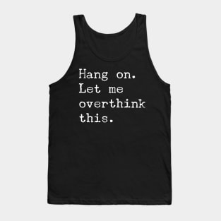 Hang On Let Me Overthink This T-Shirt - Funny Overthink Gift Tank Top